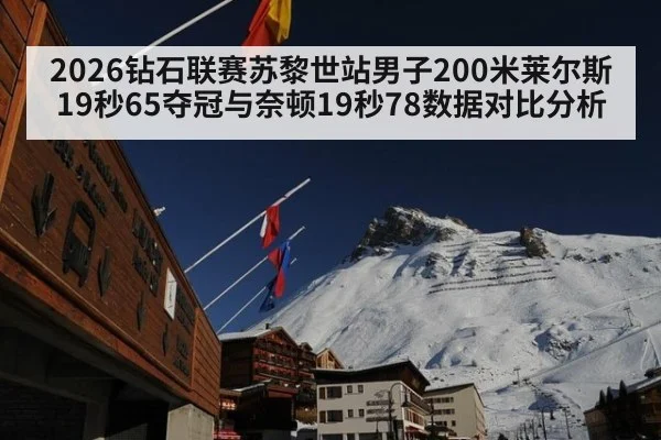 2026钻石联赛苏黎世站男子200米莱尔斯19秒65夺冠与奈顿19秒78数据对比分析