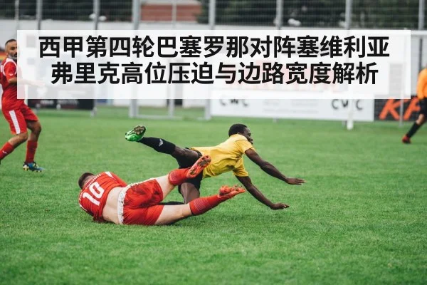 西甲第四轮巴塞罗那对阵塞维利亚 弗里克高位压迫与边路宽度解析