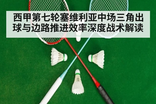 西甲第七轮塞维利亚中场三角出球与边路推进效率深度战术解读