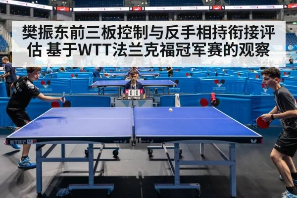 樊振东前三板控制与反手相持衔接评估 基于WTT法兰克福冠军赛的观察