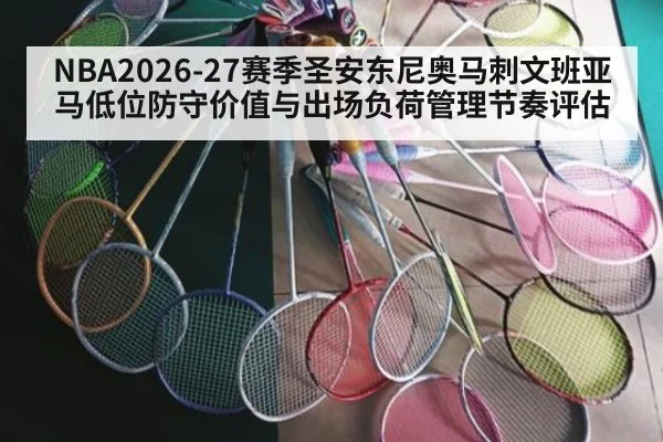 NBA2026-27赛季圣安东尼奥马刺文班亚马低位防守价值与出场负荷管理节奏评估
