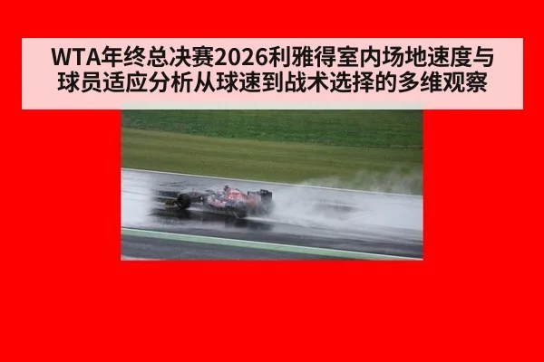 WTA年终总决赛2026利雅得室内场地速度与球员适应分析从球速到战术选择的多维观察